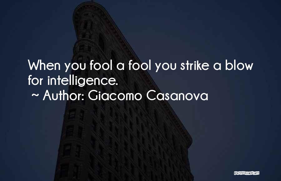 Giacomo Casanova Quotes: When You Fool A Fool You Strike A Blow For Intelligence.
