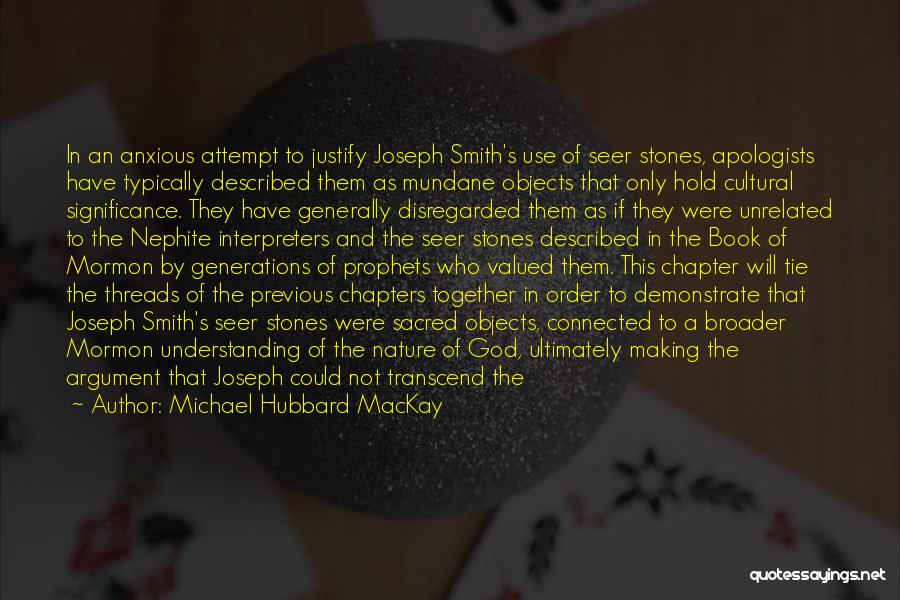 Michael Hubbard MacKay Quotes: In An Anxious Attempt To Justify Joseph Smith's Use Of Seer Stones, Apologists Have Typically Described Them As Mundane Objects