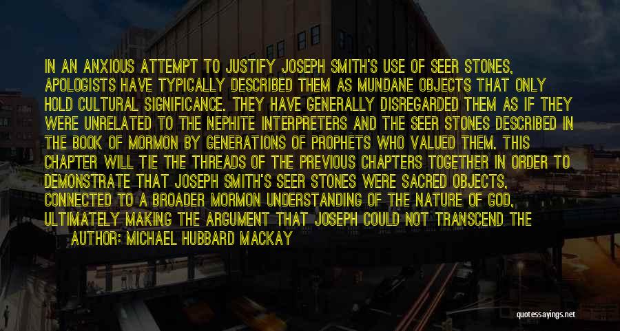 Michael Hubbard MacKay Quotes: In An Anxious Attempt To Justify Joseph Smith's Use Of Seer Stones, Apologists Have Typically Described Them As Mundane Objects