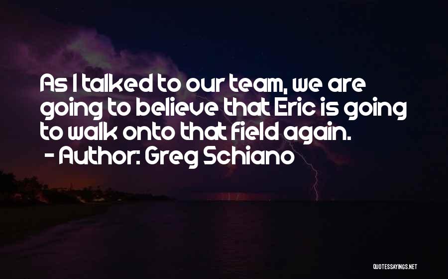 Greg Schiano Quotes: As I Talked To Our Team, We Are Going To Believe That Eric Is Going To Walk Onto That Field
