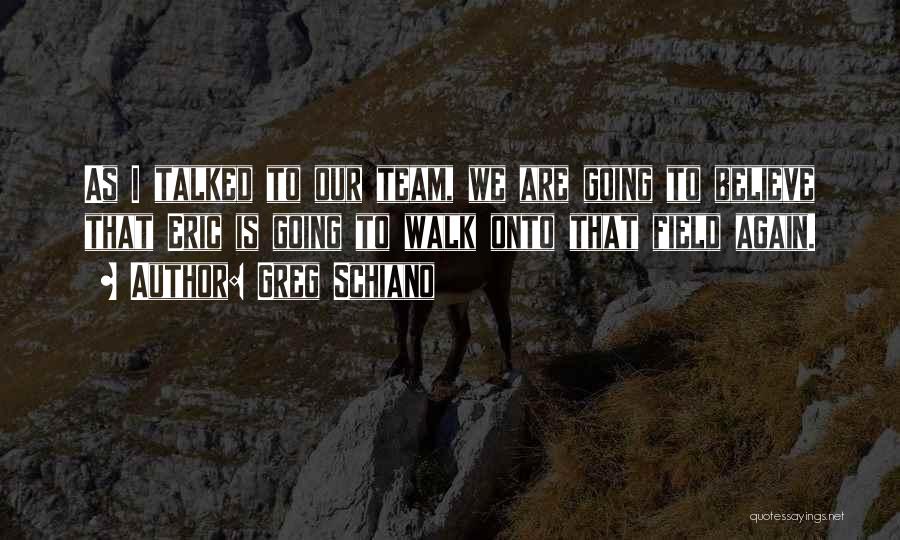 Greg Schiano Quotes: As I Talked To Our Team, We Are Going To Believe That Eric Is Going To Walk Onto That Field
