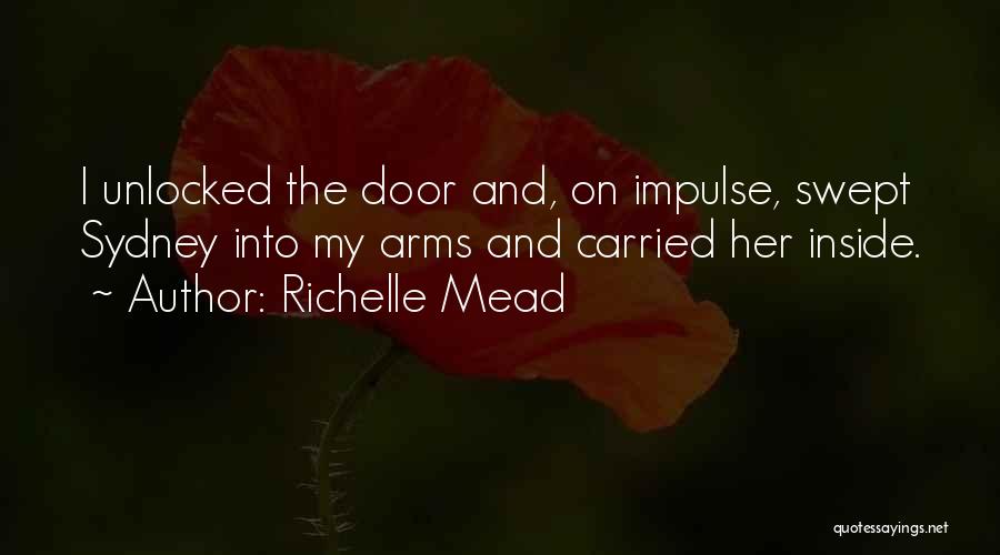 Richelle Mead Quotes: I Unlocked The Door And, On Impulse, Swept Sydney Into My Arms And Carried Her Inside.