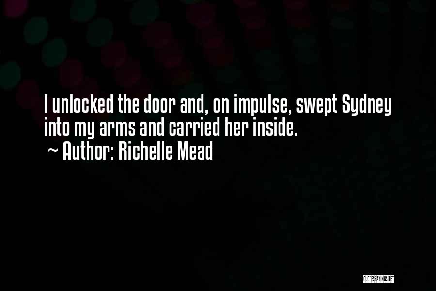 Richelle Mead Quotes: I Unlocked The Door And, On Impulse, Swept Sydney Into My Arms And Carried Her Inside.