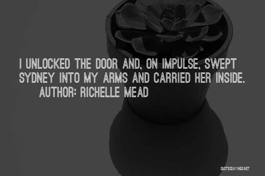 Richelle Mead Quotes: I Unlocked The Door And, On Impulse, Swept Sydney Into My Arms And Carried Her Inside.