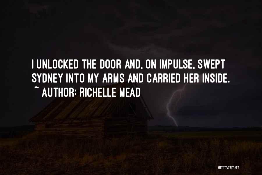 Richelle Mead Quotes: I Unlocked The Door And, On Impulse, Swept Sydney Into My Arms And Carried Her Inside.