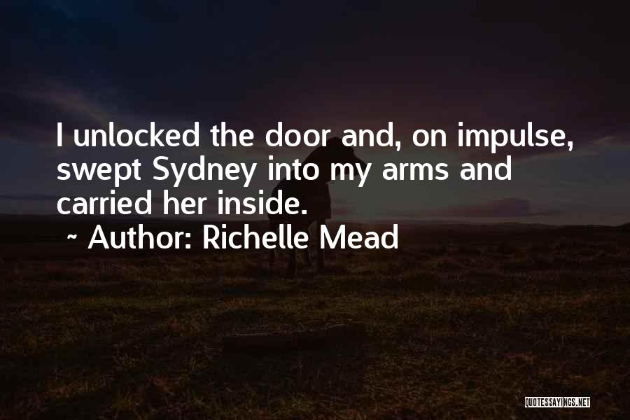 Richelle Mead Quotes: I Unlocked The Door And, On Impulse, Swept Sydney Into My Arms And Carried Her Inside.