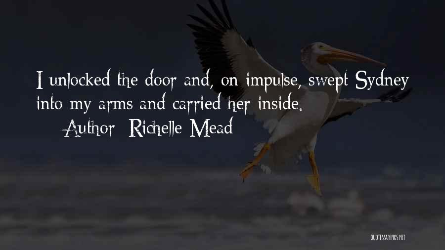 Richelle Mead Quotes: I Unlocked The Door And, On Impulse, Swept Sydney Into My Arms And Carried Her Inside.