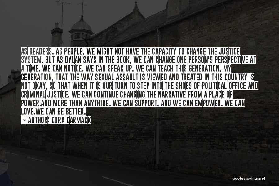 Cora Carmack Quotes: As Readers, As People, We Might Not Have The Capacity To Change The Justice System. But As Dylan Says In