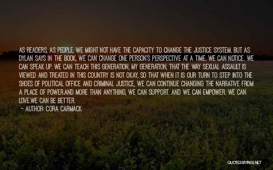 Cora Carmack Quotes: As Readers, As People, We Might Not Have The Capacity To Change The Justice System. But As Dylan Says In