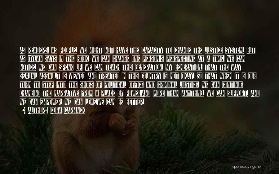 Cora Carmack Quotes: As Readers, As People, We Might Not Have The Capacity To Change The Justice System. But As Dylan Says In