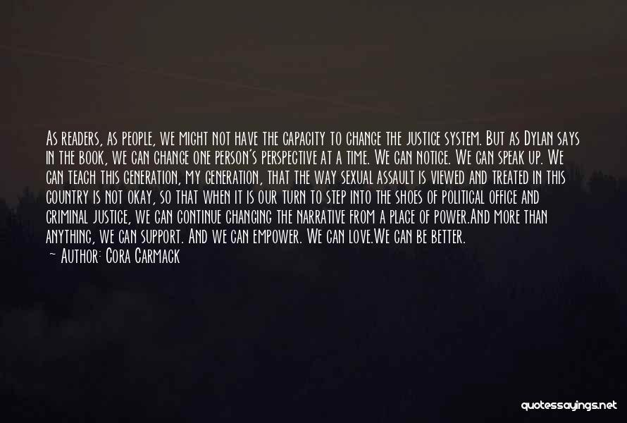 Cora Carmack Quotes: As Readers, As People, We Might Not Have The Capacity To Change The Justice System. But As Dylan Says In