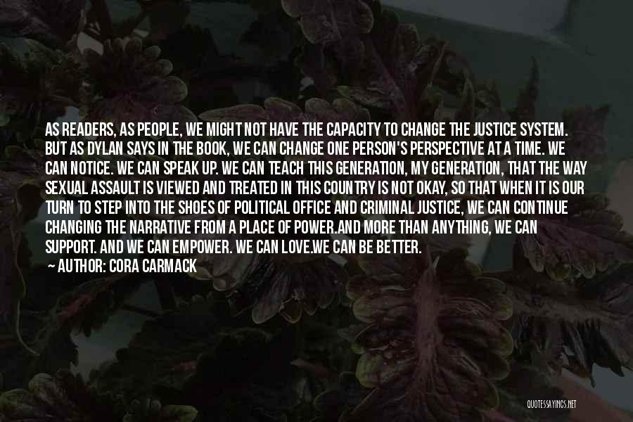 Cora Carmack Quotes: As Readers, As People, We Might Not Have The Capacity To Change The Justice System. But As Dylan Says In