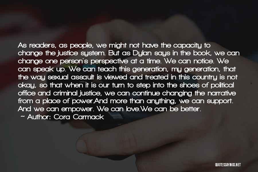 Cora Carmack Quotes: As Readers, As People, We Might Not Have The Capacity To Change The Justice System. But As Dylan Says In