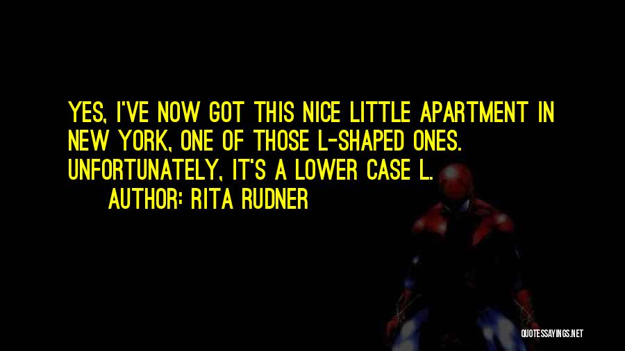 Rita Rudner Quotes: Yes, I've Now Got This Nice Little Apartment In New York, One Of Those L-shaped Ones. Unfortunately, It's A Lower