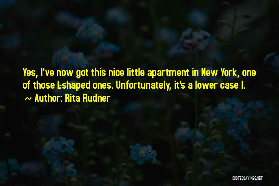 Rita Rudner Quotes: Yes, I've Now Got This Nice Little Apartment In New York, One Of Those L-shaped Ones. Unfortunately, It's A Lower