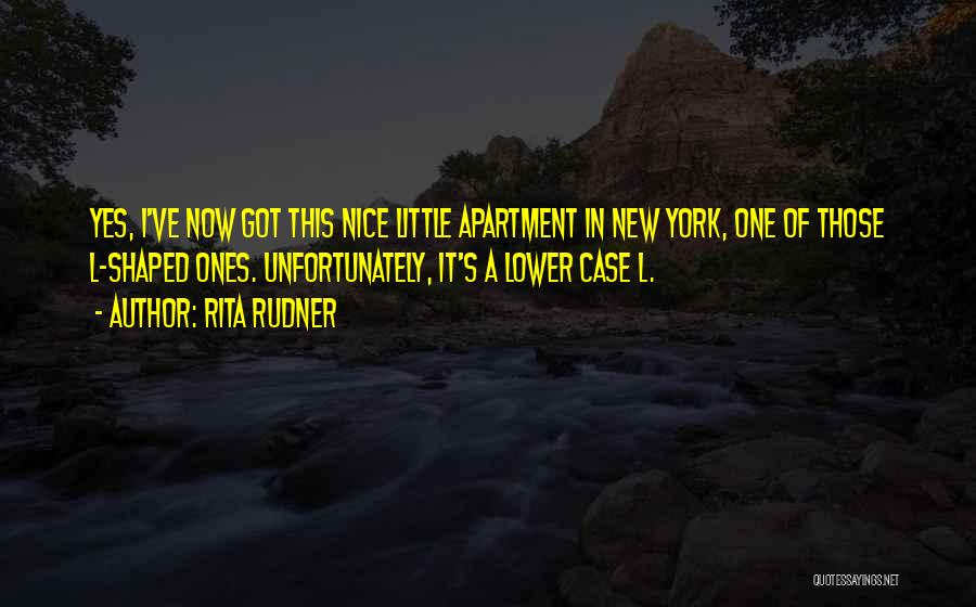 Rita Rudner Quotes: Yes, I've Now Got This Nice Little Apartment In New York, One Of Those L-shaped Ones. Unfortunately, It's A Lower