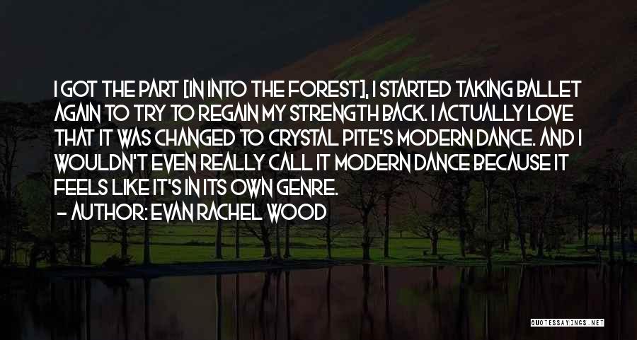 Evan Rachel Wood Quotes: I Got The Part [in Into The Forest], I Started Taking Ballet Again To Try To Regain My Strength Back.