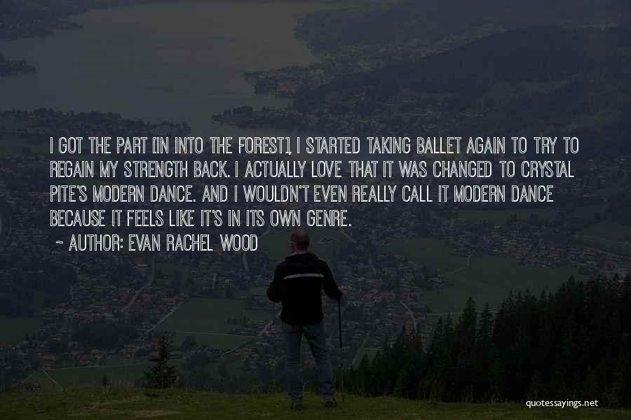 Evan Rachel Wood Quotes: I Got The Part [in Into The Forest], I Started Taking Ballet Again To Try To Regain My Strength Back.