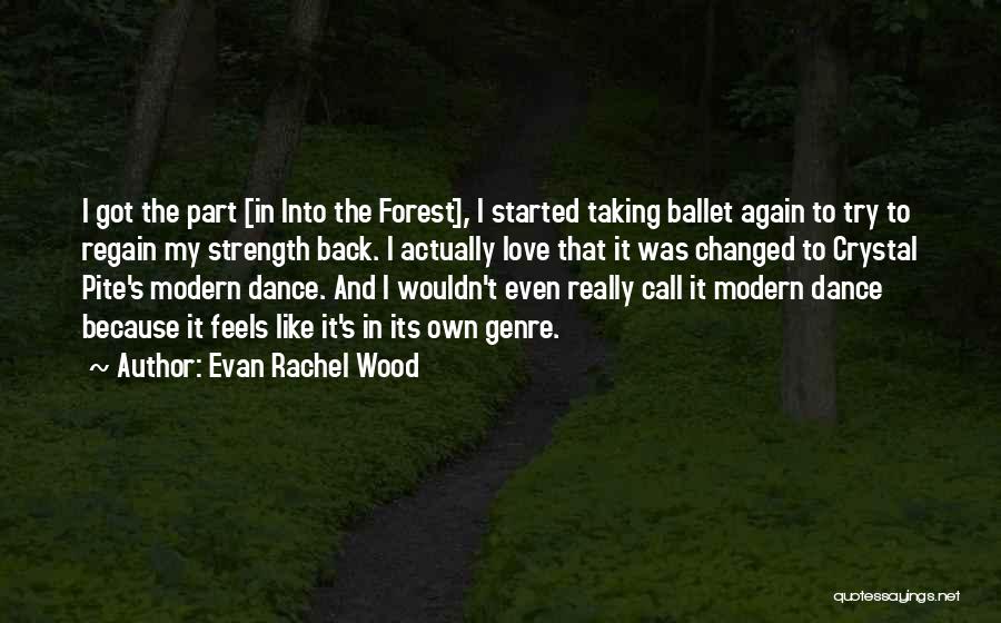 Evan Rachel Wood Quotes: I Got The Part [in Into The Forest], I Started Taking Ballet Again To Try To Regain My Strength Back.