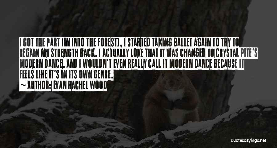 Evan Rachel Wood Quotes: I Got The Part [in Into The Forest], I Started Taking Ballet Again To Try To Regain My Strength Back.