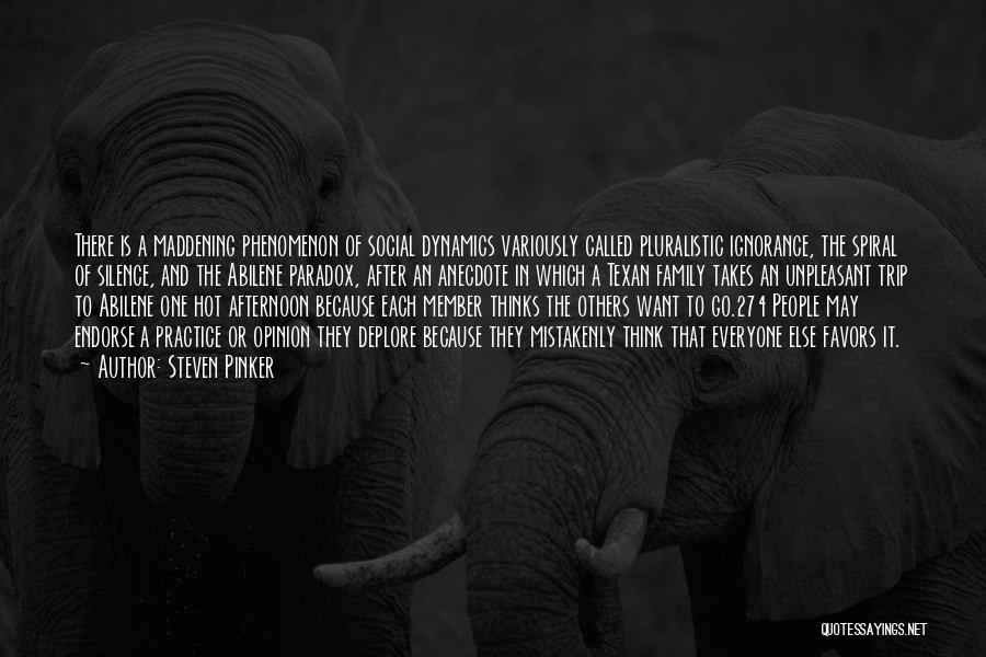 Steven Pinker Quotes: There Is A Maddening Phenomenon Of Social Dynamics Variously Called Pluralistic Ignorance, The Spiral Of Silence, And The Abilene Paradox,