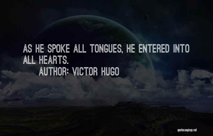 Victor Hugo Quotes: As He Spoke All Tongues, He Entered Into All Hearts.