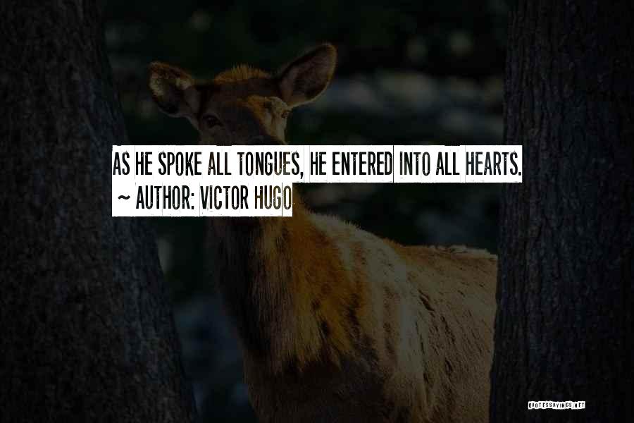 Victor Hugo Quotes: As He Spoke All Tongues, He Entered Into All Hearts.