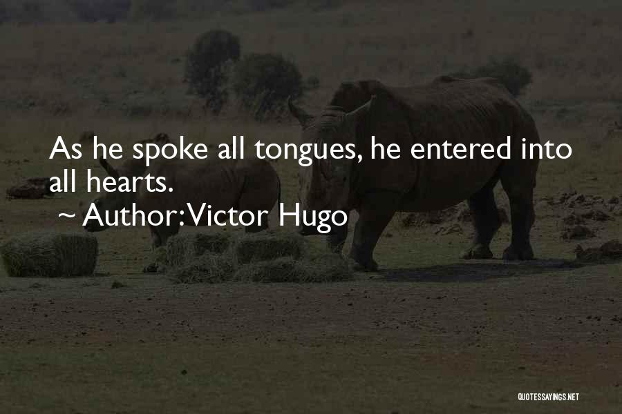 Victor Hugo Quotes: As He Spoke All Tongues, He Entered Into All Hearts.