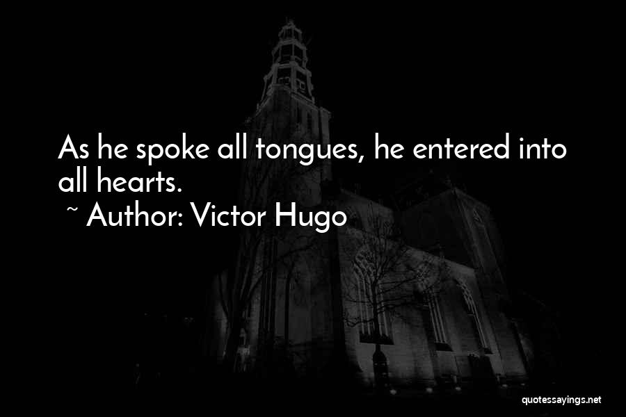 Victor Hugo Quotes: As He Spoke All Tongues, He Entered Into All Hearts.