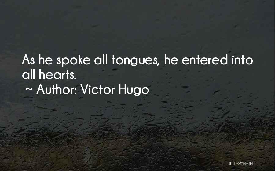 Victor Hugo Quotes: As He Spoke All Tongues, He Entered Into All Hearts.