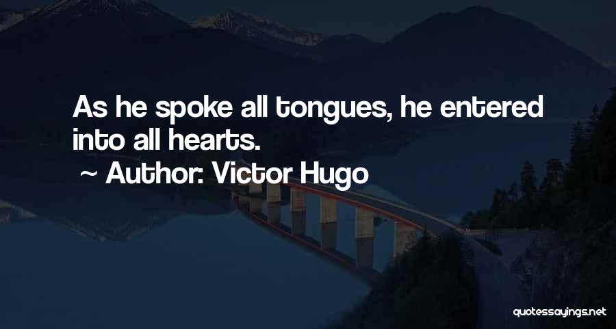 Victor Hugo Quotes: As He Spoke All Tongues, He Entered Into All Hearts.