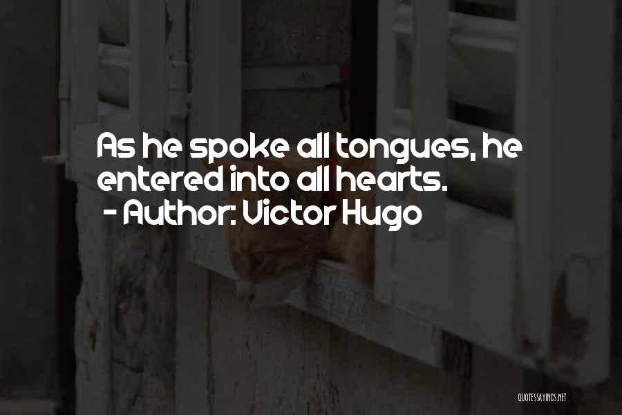 Victor Hugo Quotes: As He Spoke All Tongues, He Entered Into All Hearts.