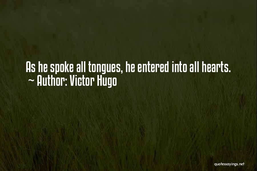 Victor Hugo Quotes: As He Spoke All Tongues, He Entered Into All Hearts.