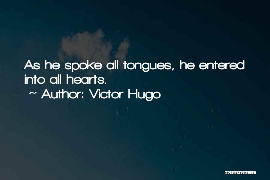 Victor Hugo Quotes: As He Spoke All Tongues, He Entered Into All Hearts.