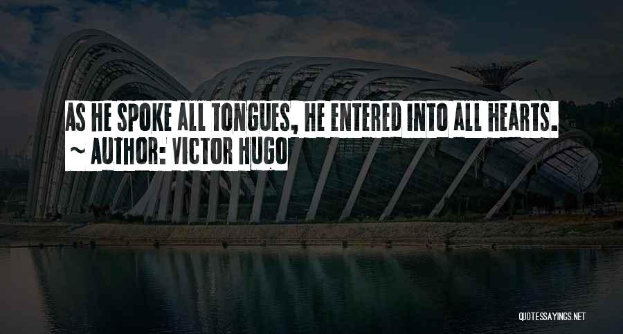 Victor Hugo Quotes: As He Spoke All Tongues, He Entered Into All Hearts.