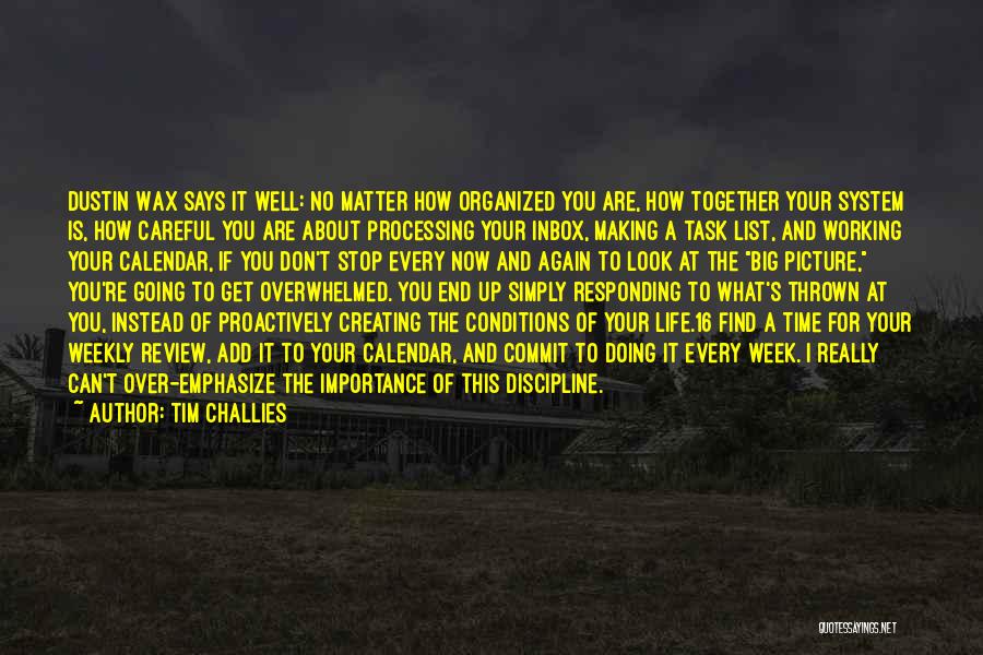 Tim Challies Quotes: Dustin Wax Says It Well: No Matter How Organized You Are, How Together Your System Is, How Careful You Are