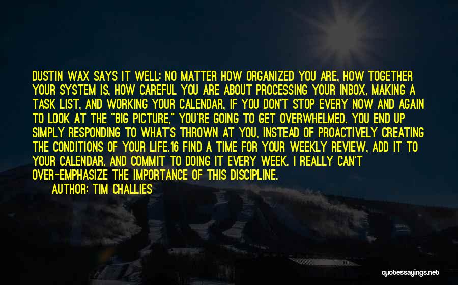 Tim Challies Quotes: Dustin Wax Says It Well: No Matter How Organized You Are, How Together Your System Is, How Careful You Are