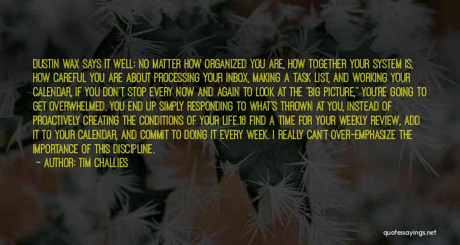 Tim Challies Quotes: Dustin Wax Says It Well: No Matter How Organized You Are, How Together Your System Is, How Careful You Are