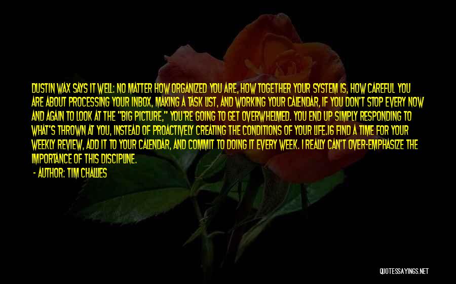 Tim Challies Quotes: Dustin Wax Says It Well: No Matter How Organized You Are, How Together Your System Is, How Careful You Are