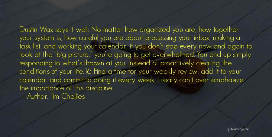 Tim Challies Quotes: Dustin Wax Says It Well: No Matter How Organized You Are, How Together Your System Is, How Careful You Are