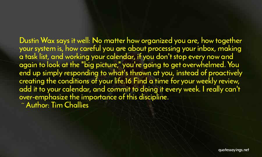 Tim Challies Quotes: Dustin Wax Says It Well: No Matter How Organized You Are, How Together Your System Is, How Careful You Are