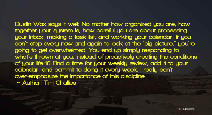 Tim Challies Quotes: Dustin Wax Says It Well: No Matter How Organized You Are, How Together Your System Is, How Careful You Are