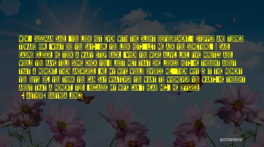 Darynda Jones Quotes: Wow, Sussman Said, You Look Hot Even With The Slight Disfigurement.i Stopped And Turned Toward Him. What Did You Say?um,