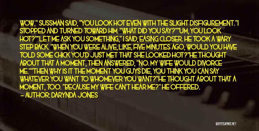 Darynda Jones Quotes: Wow, Sussman Said, You Look Hot Even With The Slight Disfigurement.i Stopped And Turned Toward Him. What Did You Say?um,