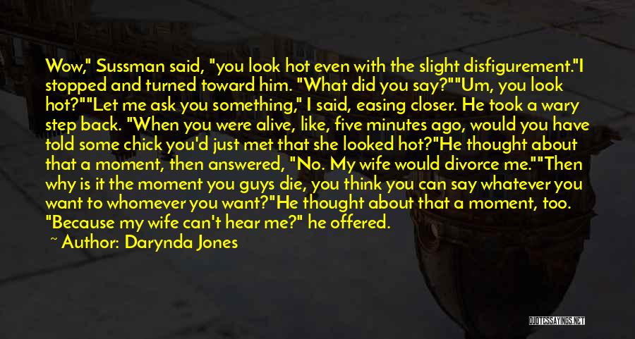 Darynda Jones Quotes: Wow, Sussman Said, You Look Hot Even With The Slight Disfigurement.i Stopped And Turned Toward Him. What Did You Say?um,