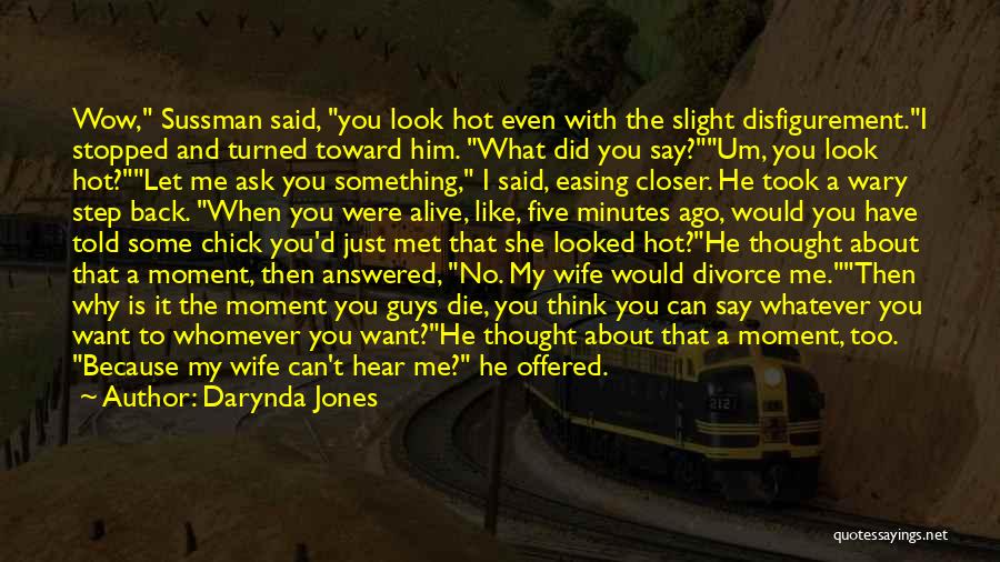 Darynda Jones Quotes: Wow, Sussman Said, You Look Hot Even With The Slight Disfigurement.i Stopped And Turned Toward Him. What Did You Say?um,