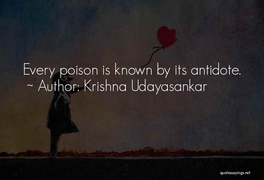 Krishna Udayasankar Quotes: Every Poison Is Known By Its Antidote.