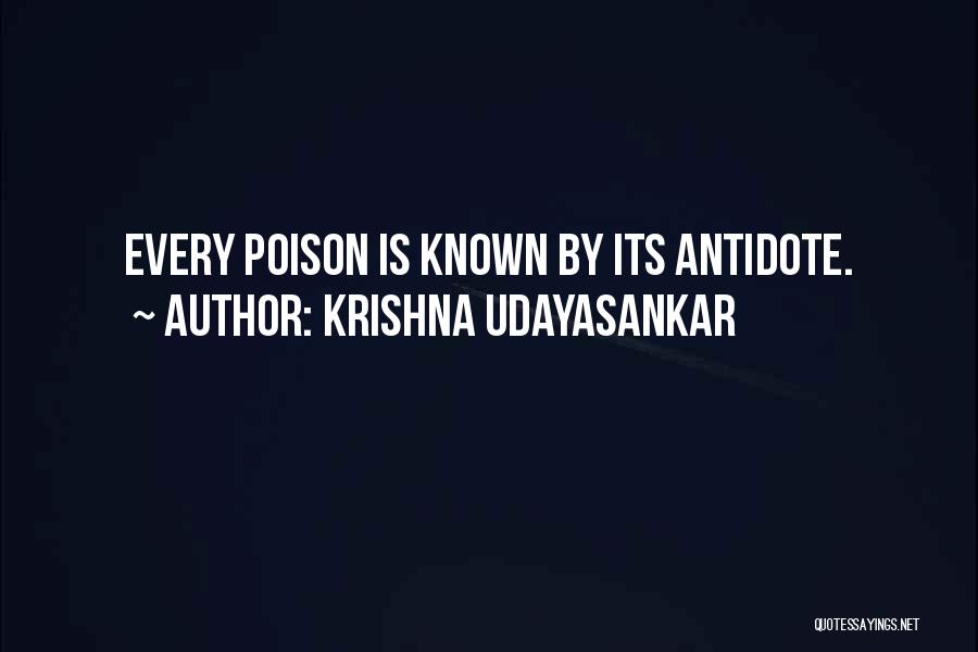 Krishna Udayasankar Quotes: Every Poison Is Known By Its Antidote.