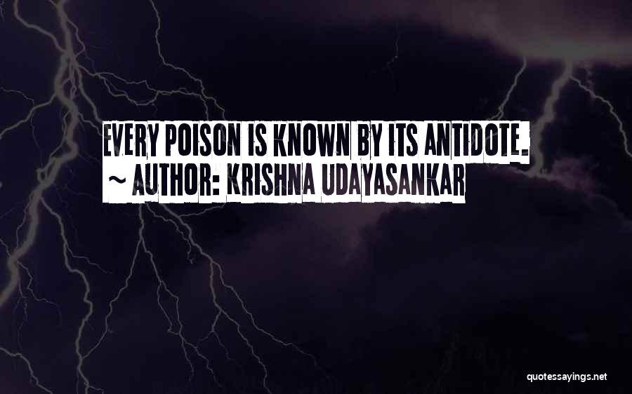 Krishna Udayasankar Quotes: Every Poison Is Known By Its Antidote.