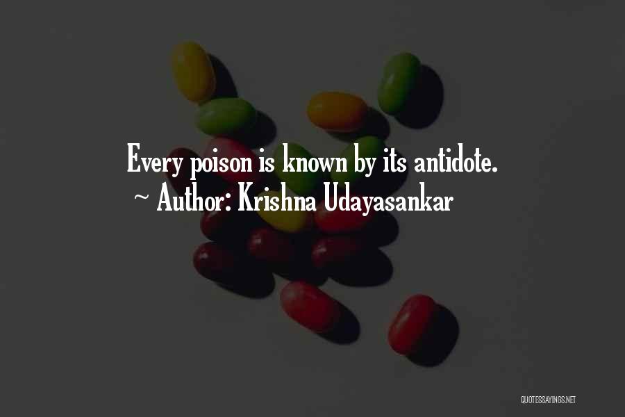 Krishna Udayasankar Quotes: Every Poison Is Known By Its Antidote.
